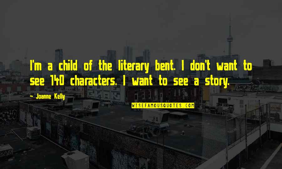 Gratulation Quotes By Joanne Kelly: I'm a child of the literary bent. I Gratulation Quotes By Joanne Kelly: I'm a child of the literary bent. I