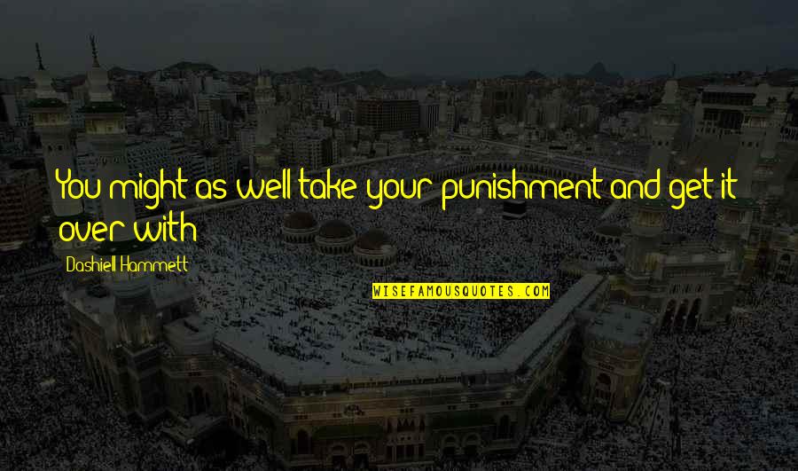 Gratus In English Quotes By Dashiell Hammett: You might as well take your punishment and Gratus In English Quotes By Dashiell Hammett: You might as well take your punishment and