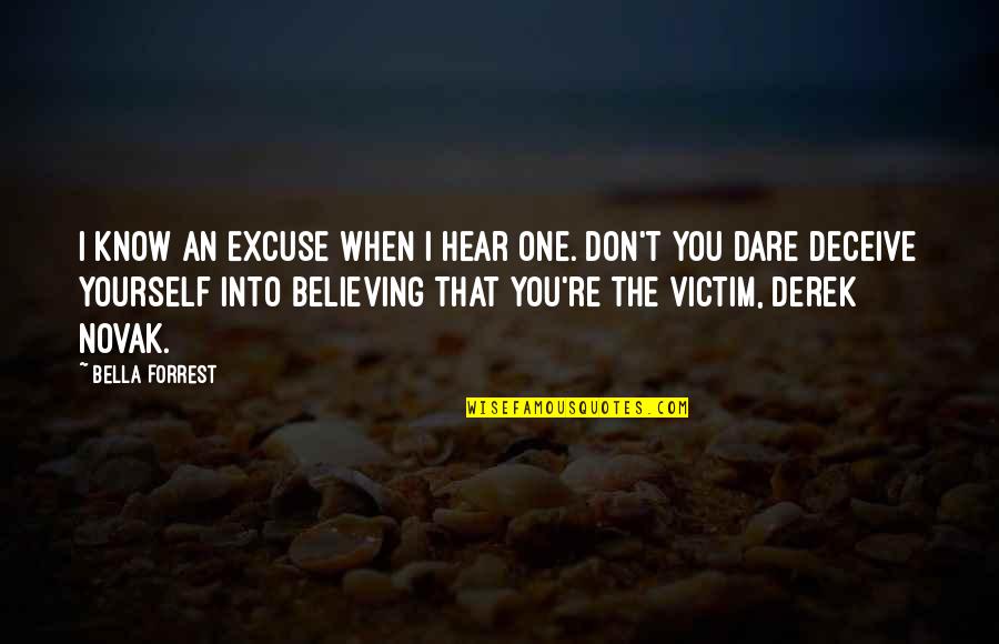 Gratutious Quotes By Bella Forrest: I know an excuse when I hear one. Gratutious Quotes By Bella Forrest: I know an excuse when I hear one.