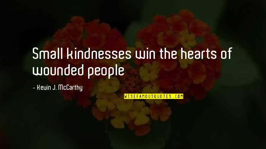 Gratutious Quotes By Kevin J. McCarthy: Small kindnesses win the hearts of wounded people Gratutious Quotes By Kevin J. McCarthy: Small kindnesses win the hearts of wounded people