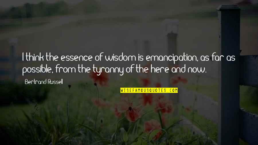 Gratzi Quotes By Bertrand Russell: I think the essence of wisdom is emancipation,