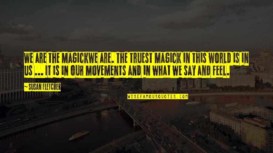 Graubaers Boker Quotes By Susan Fletcher: We are the Magickwe are. The truest magick Graubaers Boker Quotes By Susan Fletcher: We are the Magickwe are. The truest magick