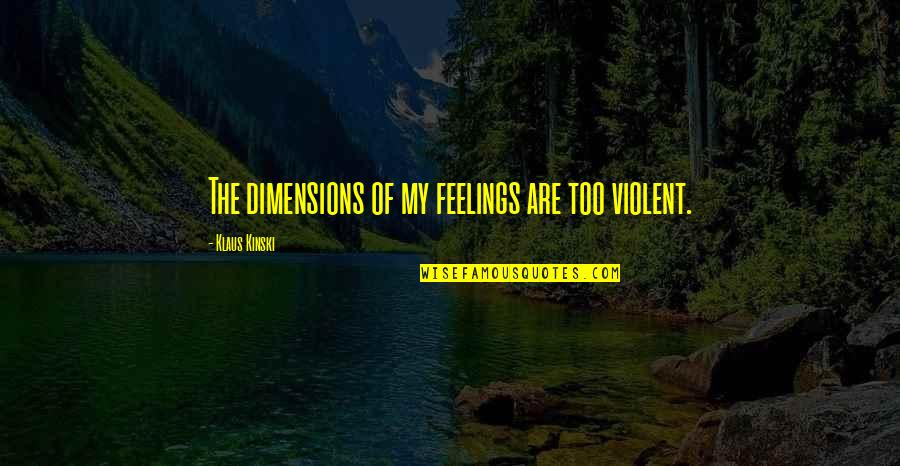 Graudate Quotes By Klaus Kinski: The dimensions of my feelings are too violent. Graudate Quotes By Klaus Kinski: The dimensions of my feelings are too violent.