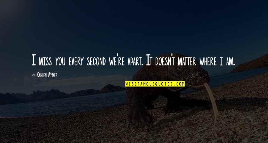 Graue Inc Quotes By Kahlen Aymes: I miss you every second we're apart. It