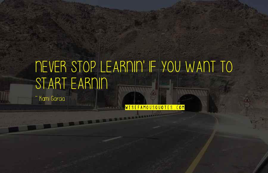 Graue Inc Quotes By Kami Garcia: NEVER STOP LEARNIN' IF YOU WANT TO START Graue Inc Quotes By Kami Garcia: NEVER STOP LEARNIN' IF YOU WANT TO START
