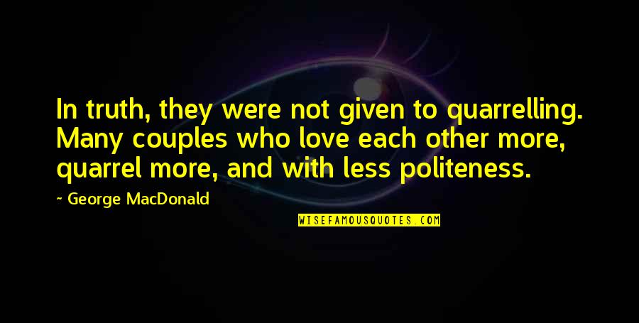 Grauen Woelfe Quotes By George MacDonald: In truth, they were not given to quarrelling. Grauen Woelfe Quotes By George MacDonald: In truth, they were not given to quarrelling.