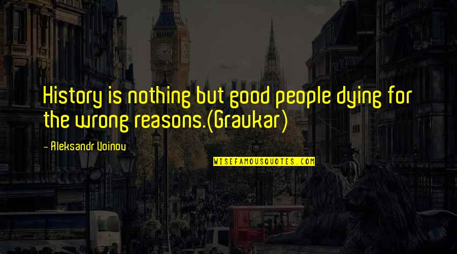 Graukar Quotes By Aleksandr Voinov: History is nothing but good people dying for Graukar Quotes By Aleksandr Voinov: History is nothing but good people dying for