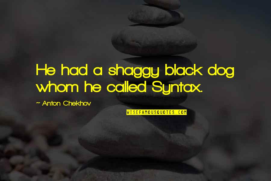 Graukar Quotes By Anton Chekhov: He had a shaggy black dog whom he Graukar Quotes By Anton Chekhov: He had a shaggy black dog whom he