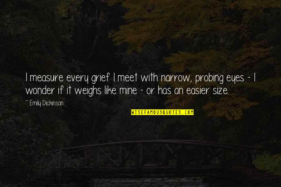 Graukar Quotes By Emily Dickinson: I measure every grief I meet with narrow,