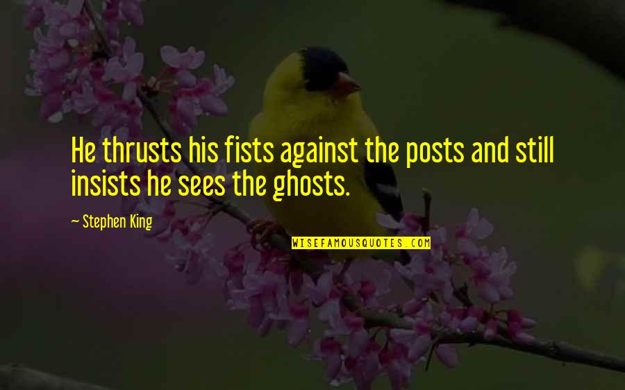 Graukar Quotes By Stephen King: He thrusts his fists against the posts and