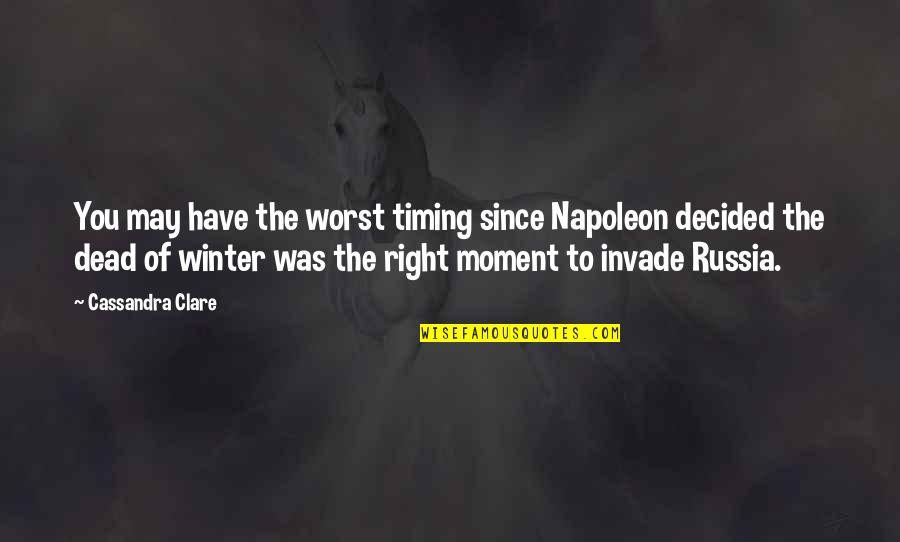 Graulich International Quotes By Cassandra Clare: You may have the worst timing since Napoleon