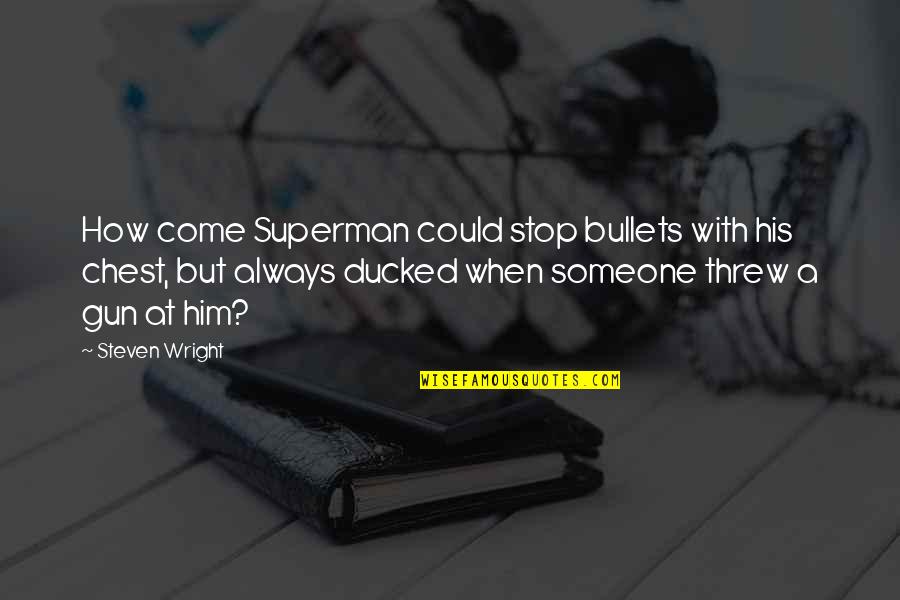Graulich International Quotes By Steven Wright: How come Superman could stop bullets with his