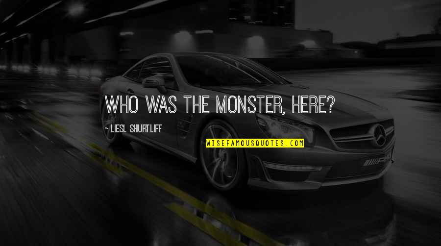 Graunke Obituary Quotes By Liesl Shurtliff: Who was the monster, here?