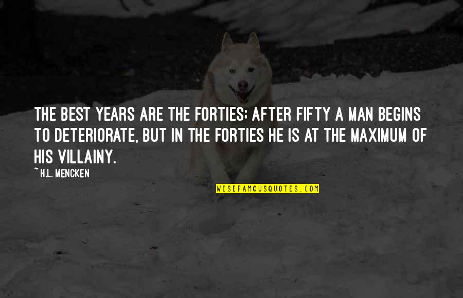 Graus Celsius Quotes By H.L. Mencken: The best years are the forties; after fifty Graus Celsius Quotes By H.L. Mencken: The best years are the forties; after fifty