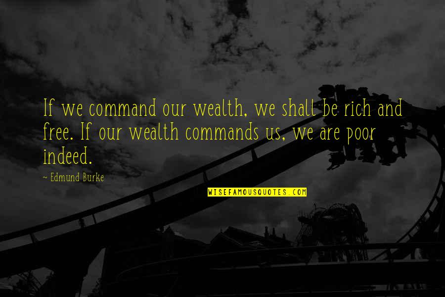 Graus De Parentesco Quotes By Edmund Burke: If we command our wealth, we shall be Graus De Parentesco Quotes By Edmund Burke: If we command our wealth, we shall be