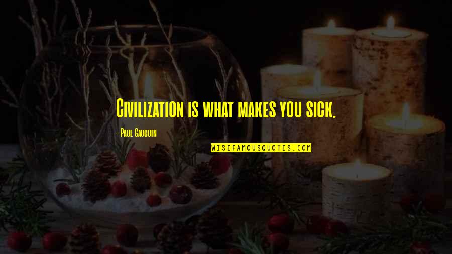Grausame Quotes By Paul Gauguin: Civilization is what makes you sick. Grausame Quotes By Paul Gauguin: Civilization is what makes you sick.