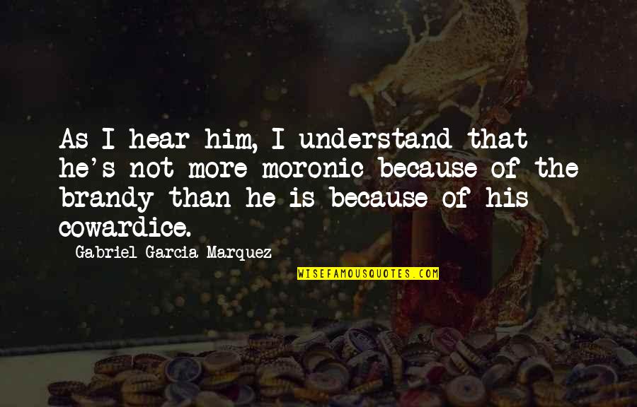 Gravando Bundao Quotes By Gabriel Garcia Marquez: As I hear him, I understand that he's