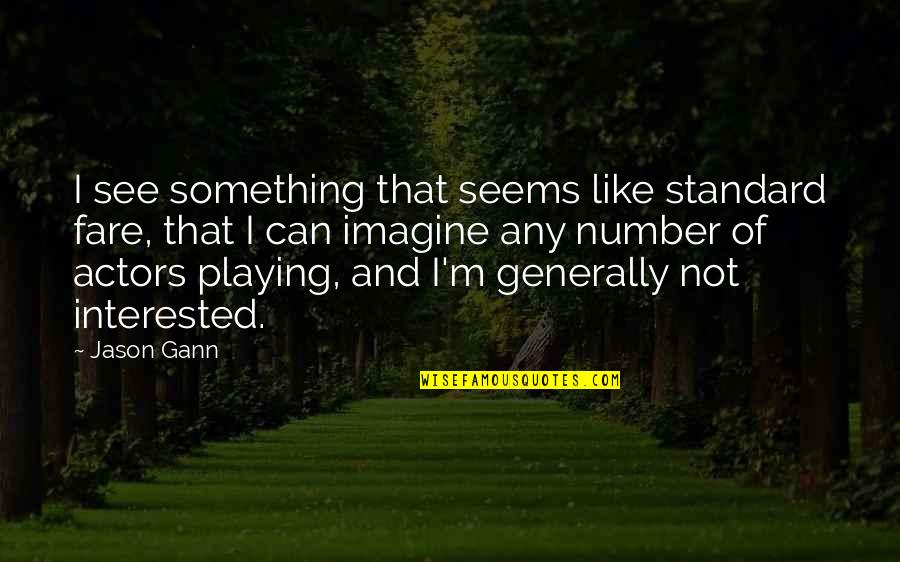 Gravanis Studios Quotes By Jason Gann: I see something that seems like standard fare, Gravanis Studios Quotes By Jason Gann: I see something that seems like standard fare,