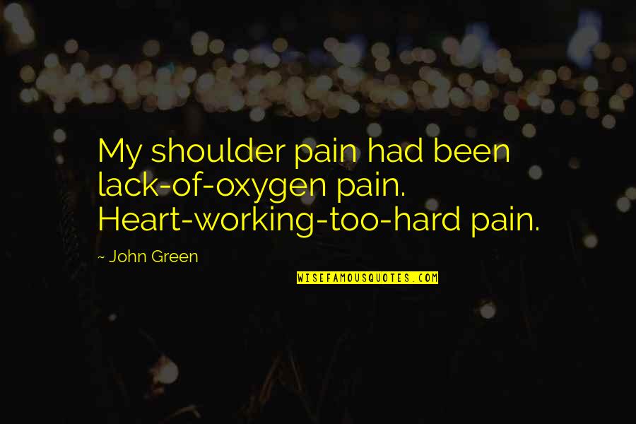 Gravano Podcast Quotes By John Green: My shoulder pain had been lack-of-oxygen pain. Heart-working-too-hard
