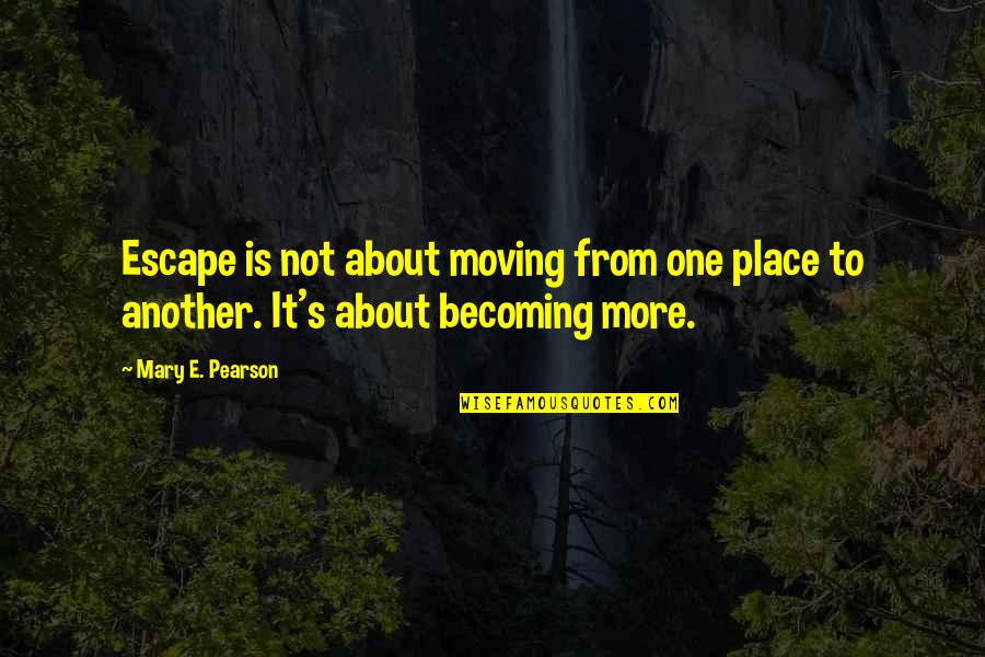 Gravar Cd Quotes By Mary E. Pearson: Escape is not about moving from one place