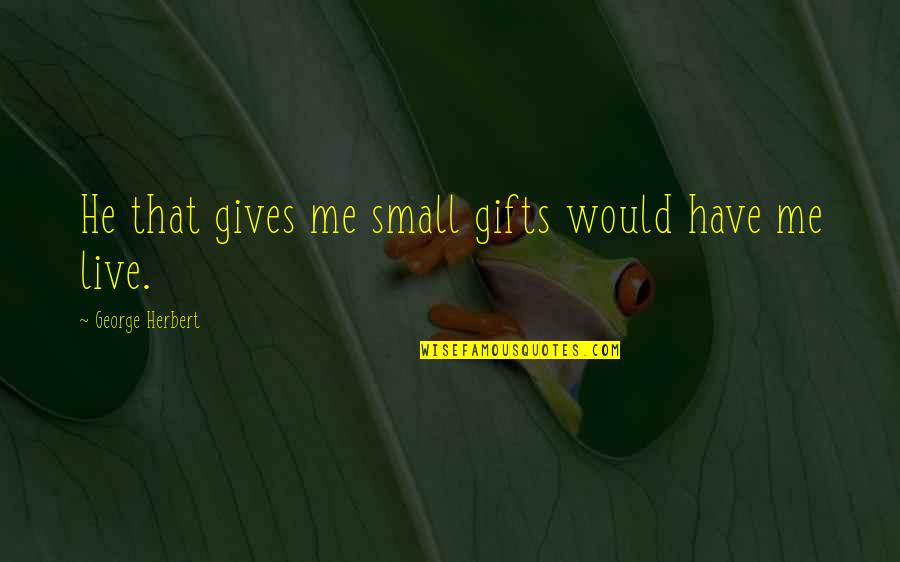 Gravar Tela Quotes By George Herbert: He that gives me small gifts would have