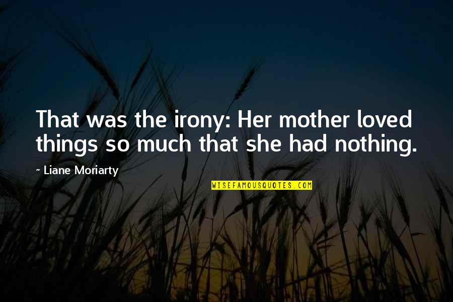 Gravata Quotes By Liane Moriarty: That was the irony: Her mother loved things