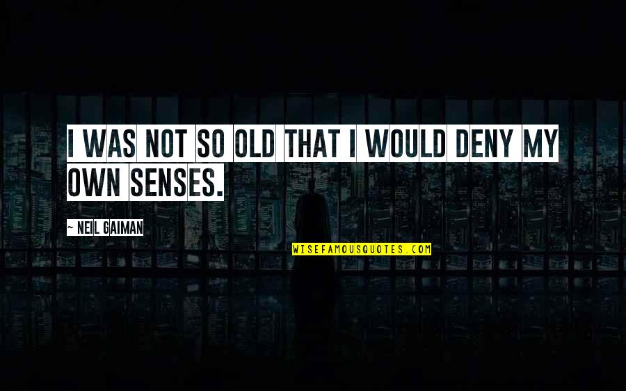 Gravatas Quotes By Neil Gaiman: I was not so old that I would Gravatas Quotes By Neil Gaiman: I was not so old that I would