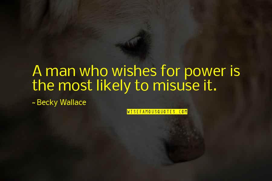 Gravatopia Quotes By Becky Wallace: A man who wishes for power is the Gravatopia Quotes By Becky Wallace: A man who wishes for power is the