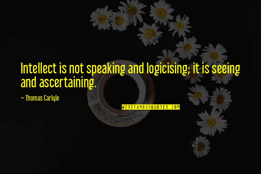Gravattack Ben 10 Quotes By Thomas Carlyle: Intellect is not speaking and logicising; it is