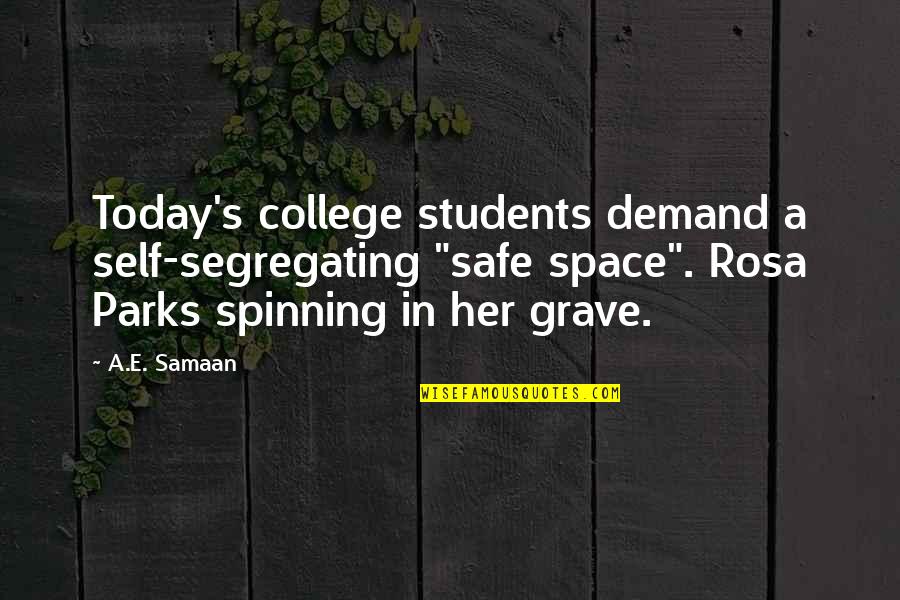 Grave A Grave Quotes By A.E. Samaan: Today's college students demand a self-segregating "safe space".
