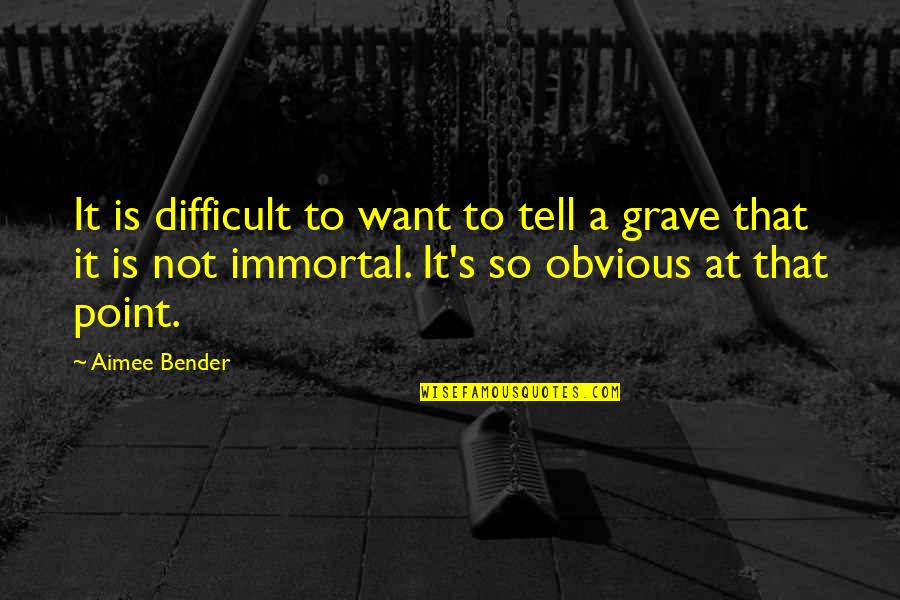 Grave A Grave Quotes By Aimee Bender: It is difficult to want to tell a