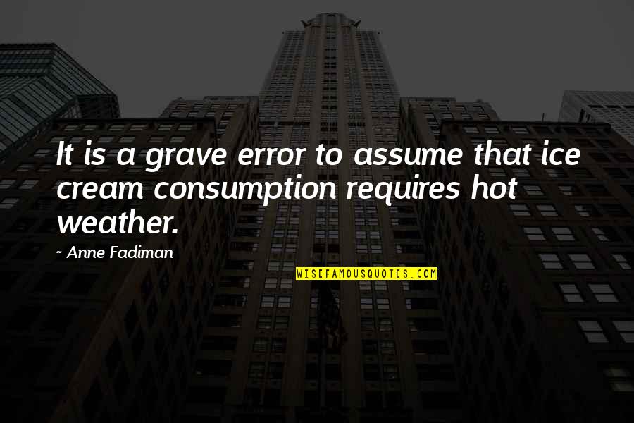 Grave A Grave Quotes By Anne Fadiman: It is a grave error to assume that