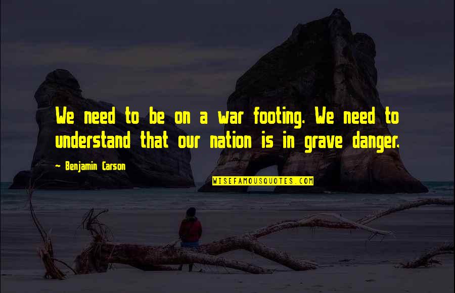 Grave A Grave Quotes By Benjamin Carson: We need to be on a war footing.