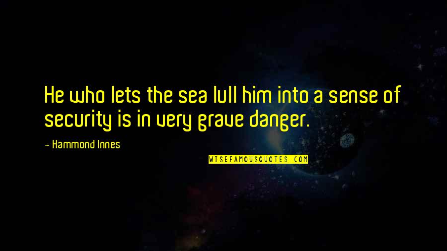 Grave A Grave Quotes By Hammond Innes: He who lets the sea lull him into