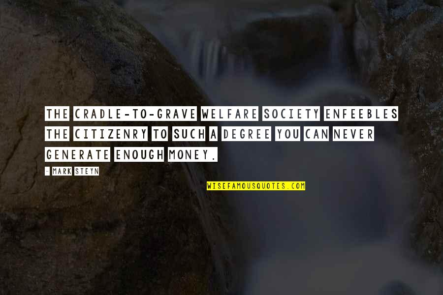Grave A Grave Quotes By Mark Steyn: The cradle-to-grave welfare society enfeebles the citizenry to Grave A Grave Quotes By Mark Steyn: The cradle-to-grave welfare society enfeebles the citizenry to