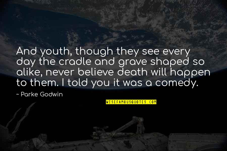 Grave A Grave Quotes By Parke Godwin: And youth, though they see every day the
