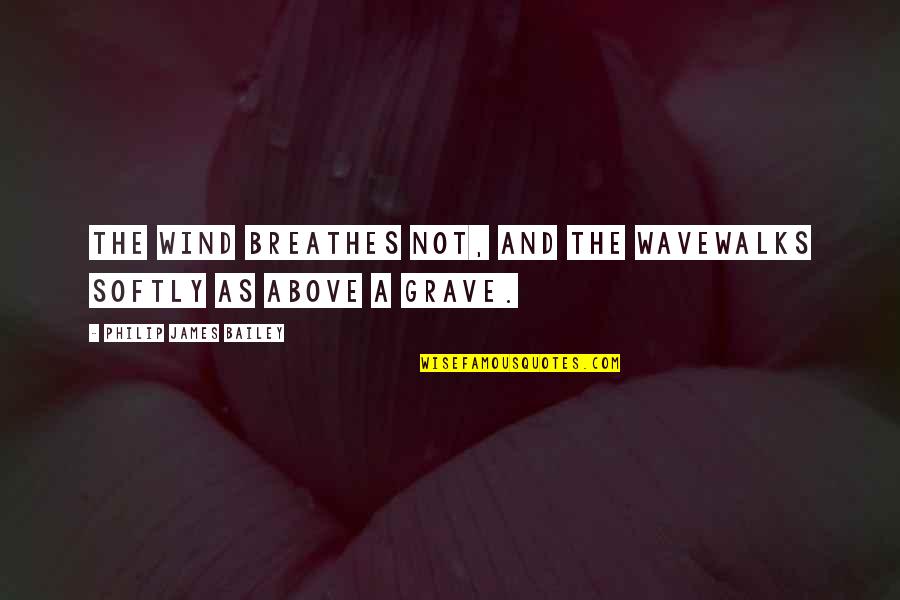 Grave A Grave Quotes By Philip James Bailey: The wind breathes not, and the waveWalks softly