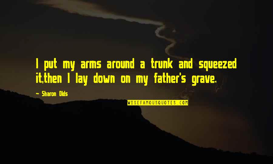 Grave A Grave Quotes By Sharon Olds: I put my arms around a trunk and