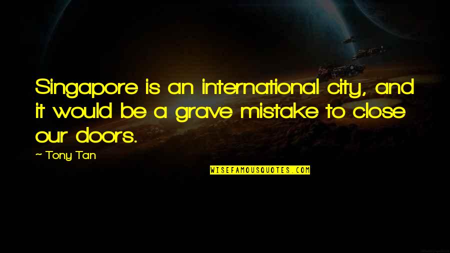 Grave A Grave Quotes By Tony Tan: Singapore is an international city, and it would