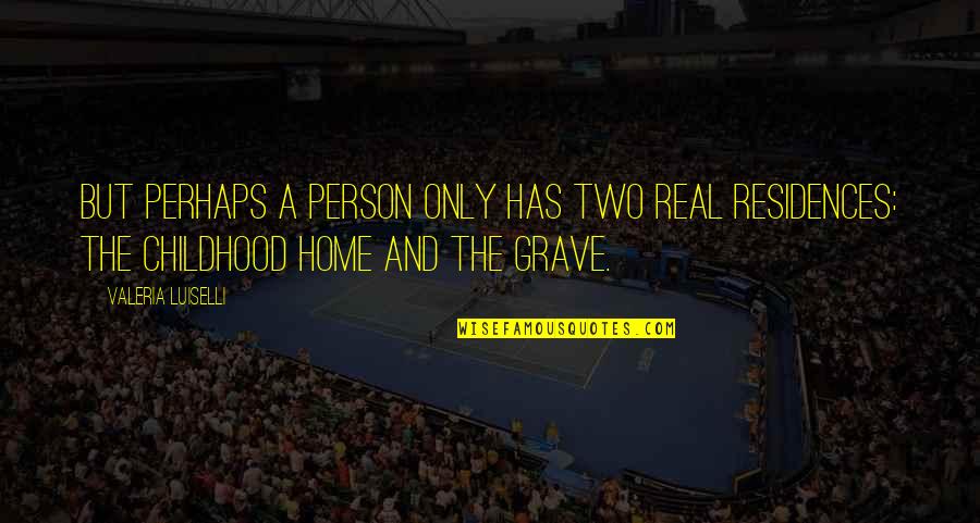 Grave A Grave Quotes By Valeria Luiselli: But perhaps a person only has two real Grave A Grave Quotes By Valeria Luiselli: But perhaps a person only has two real