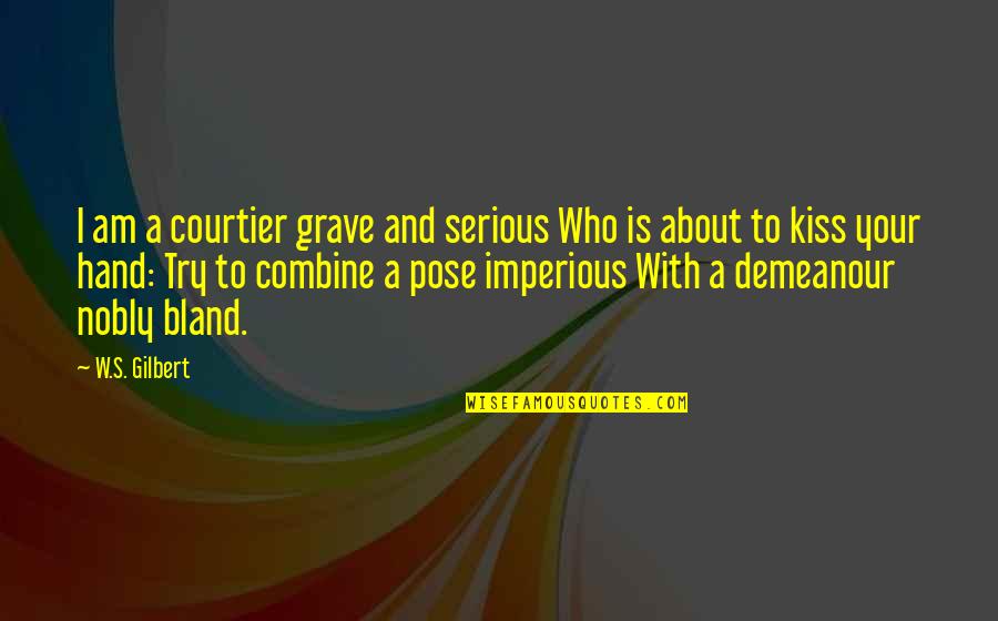 Grave A Grave Quotes By W.S. Gilbert: I am a courtier grave and serious Who