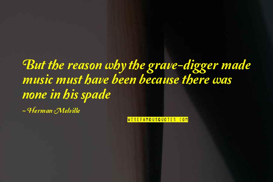 Grave Digger Quotes By Herman Melville: But the reason why the grave-digger made music