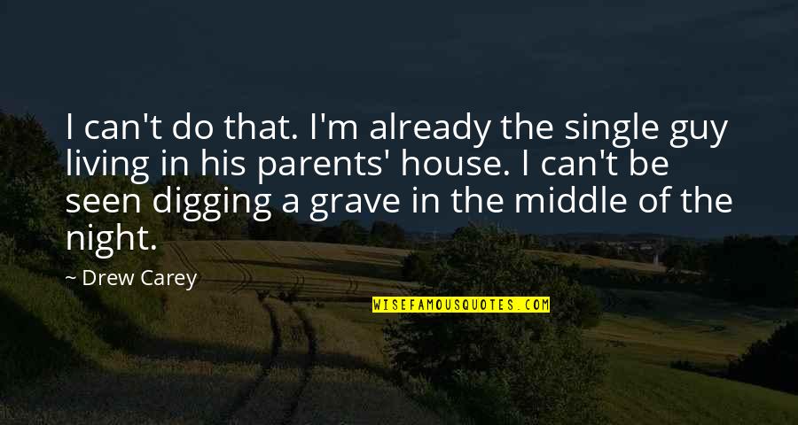 Grave Digging Quotes By Drew Carey: I can't do that. I'm already the single