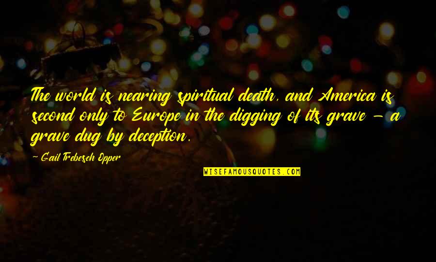 Grave Digging Quotes By Gail Trebesch Opper: The world is nearing spiritual death, and America