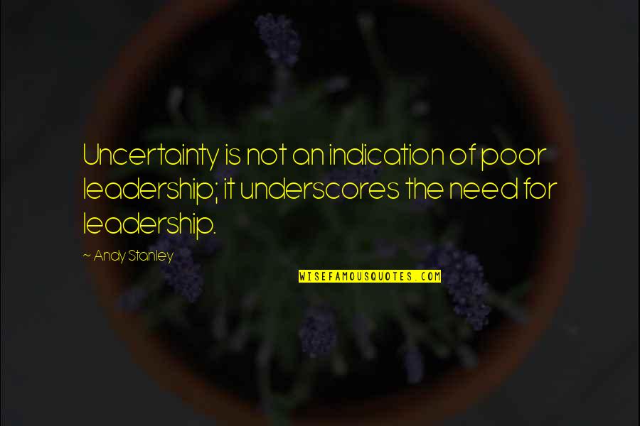 Grave Encounters Quotes By Andy Stanley: Uncertainty is not an indication of poor leadership; Grave Encounters Quotes By Andy Stanley: Uncertainty is not an indication of poor leadership;