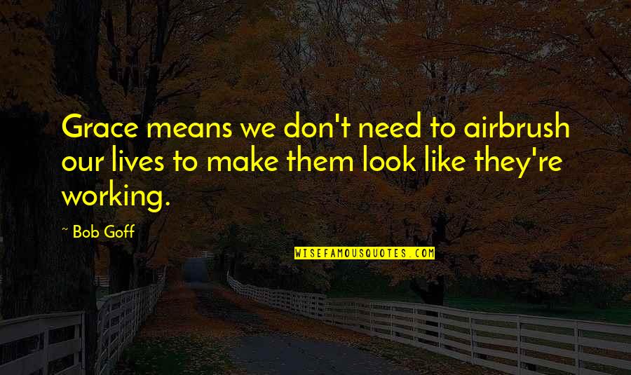 Grave Plaque Quotes By Bob Goff: Grace means we don't need to airbrush our