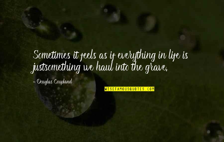 Grave Quotes By Douglas Coupland: Sometimes it feels as if everything in life