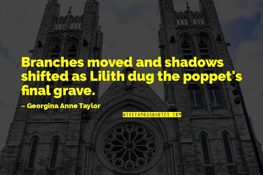 Grave Quotes By Georgina Anne Taylor: Branches moved and shadows shifted as Lilith dug