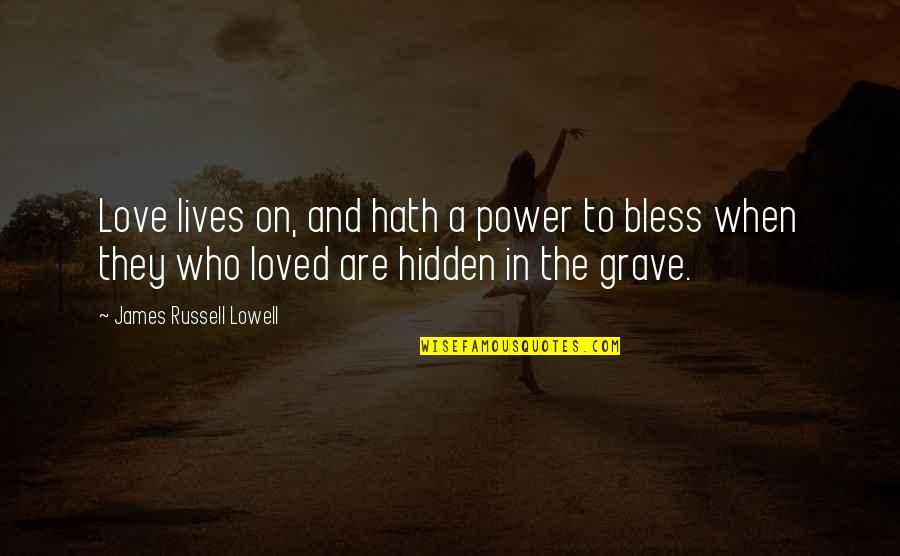 Grave Quotes By James Russell Lowell: Love lives on, and hath a power to