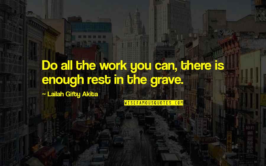 Grave Quotes By Lailah Gifty Akita: Do all the work you can, there is